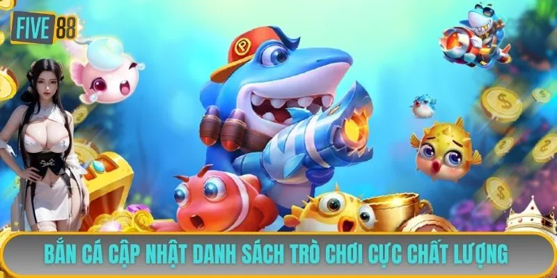 Bắn cá cập nhật danh sách trò chơi cực chất lượng 