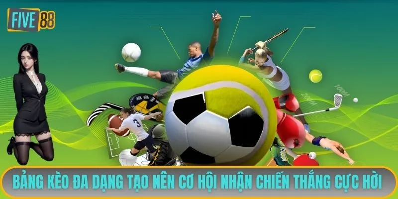 Bảng kèo đa dạng tạo nên cơ hội nhận chiến thắng cực hời 