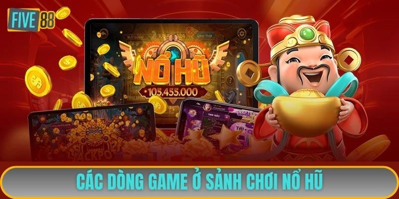 Các dòng game ở sảnh chơi nổ hũ