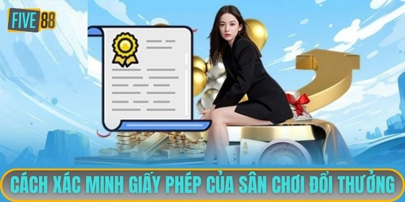 Cách xác minh giấy phép của sân chơi đổi thưởng