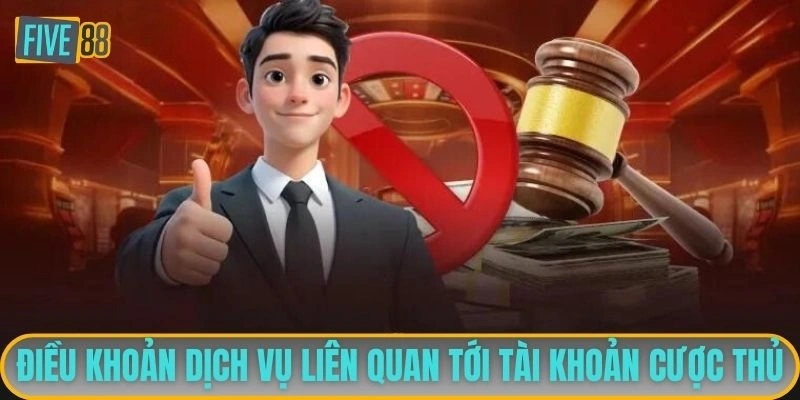 Điều khoản dịch vụ liên quan tới tài khoản cược thủ