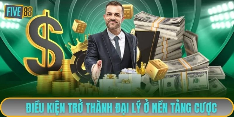Điều kiện trở thành đại lý ở nền tảng cược