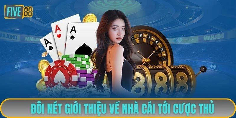 Đôi nét giới thiệu về nhà cái tới cược thủ