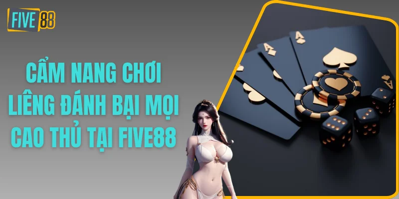 Cẩm Nang Chơi Liêng Đánh Bại Mọi Cao Thủ Tại FIVE88