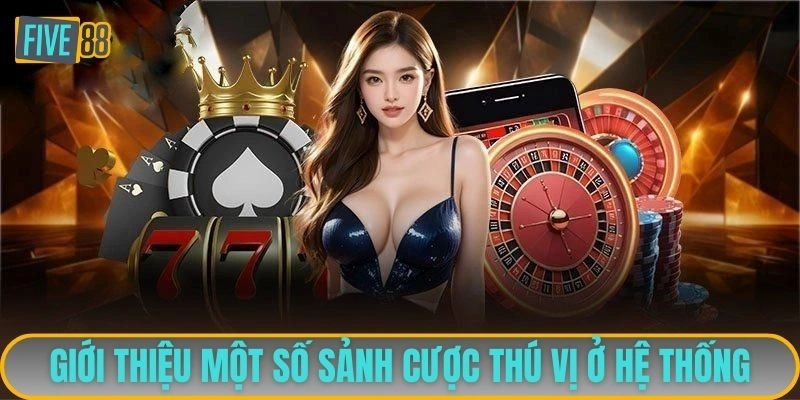 Giới thiệu một số sảnh cược thú vị ở hệ thống