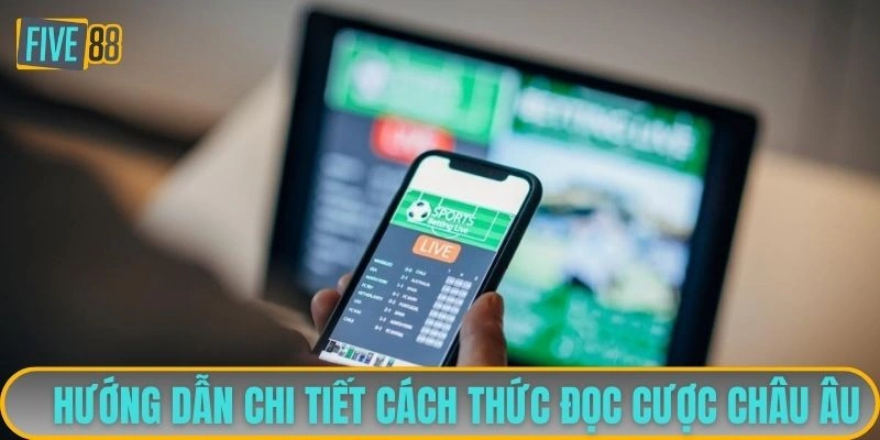 Hướng dẫn chi tiết cách thức đọc cược châu Âu