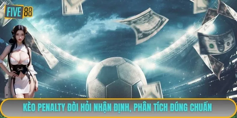 Kèo Penalty đòi hỏi nhận định, phân tích đúng chuẩn 