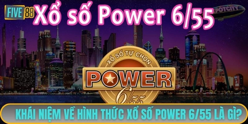 Khái niệm về hình thức xổ số Power 6/55 là gì?