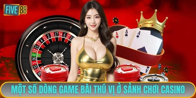 Một số dòng game bài thú vị ở sảnh chơi casino